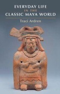 Cover: Everyday Life in the Classic Maya World - Cambridge University Press
