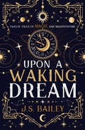 Cover: Upon a Waking Dream - J. S. Bailey