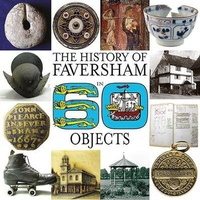 Enlarge image Cover: The History of Faversham in 60 Objects - Faversham Society