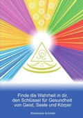 Cover: Finde die Wahrheit in dir, den Schl&uuml;ssel f&uuml;r Gesundheit von Geist, Seele und K&ouml;rper - epubli