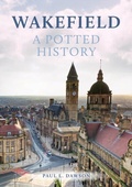 Cover: Wakefield: A Potted History - Amberley Publishing