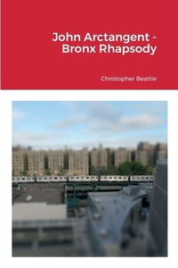 Enlarge image Cover: John Arctangent - Bronx Rhapsody - Lulu.com