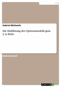 Abbildung von: Die Einführung des Optionsmodells gem. § 1a KStG - GRIN Verlag