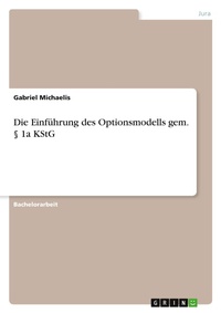 Abbildung von: Die Einfuehrung des Optionsmodells gem. ? 1a KStG - GRIN Verlag