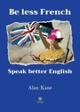 Cover: Be less French Speak better English - Le Lys Bleu