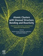 Cover: Atomic Clusters with Unusual Structure, Bonding and Reactivity - Elsevier