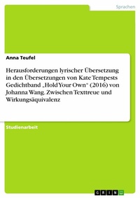 Abbildung von: Herausforderungen lyrischer Übersetzung in den Übersetzungen von Kate Tempests Gedichtband "Hold Your Own" (2016) von Johanna Wang. Zwischen Texttreue und Wirkungsäquivalenz - GRIN Verlag