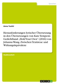 Abbildung von: Herausforderungen lyrischer UEbersetzung in den UEbersetzungen von Kate Tempests Gedichtband "Hold Your Own (2016) von Johanna Wang. Zwischen Texttreue und Wirkungsaequivalenz - GRIN Verlag