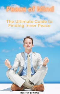 Enlarge image Cover: Peace of Mind: The Ultimate Guide to Finding Inner Peace - Rohit