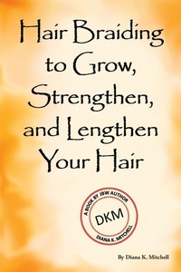 Abbildung von: Hair Braiding to Grow, Strengthen, and Lengthen Your Hair - Jones Bush & Ward Publishing Co., Inc.