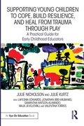 Cover: Supporting Young Children to Cope, Build Resilience, and Heal from Trauma through Play - Routledge