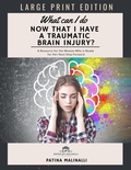 Cover: What Can I Do Now That I Have a Traumatic Brain Injury (Large Print) - Patina Malinalli