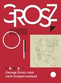 Cover: George Grosz. 1922: George Grosz reist nach Sowjetrussland - K&ouml;nig, Walther