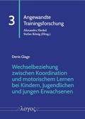 Cover: Wechselbeziehung zwischen Koordination und motorischem Lernen bei Kindern, Jugendlichen und jungen Erwachsenen - Logos Berlin