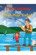 Cover: I'm Fishing With Pop-Pop Today - Austin Macauley Publishers