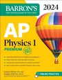 Cover: AP Physics 1 Premium, 2024: 4 Practice Tests + Comprehensive Review + Online Practice - Kaplan Publishing