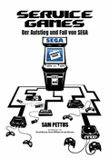 Cover: Service Games: Der Aufstieg und Fall von SEGA (Games and Entertainment) - David Munoz