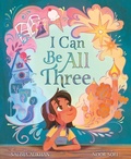 Cover: I Can Be All Three - Simon & Schuster Books for Young Readers
