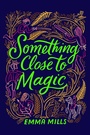 Cover: Something Close to Magic - Atheneum Books for Young Readers
