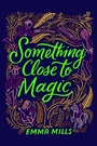 Cover: Something Close to Magic - Atheneum Books for Young Readers