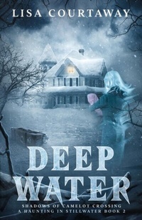 Abbildung von: Deep Water - Shadows of Camelot Crossing, A Haunting in Stillwater Book 2 - Lisa Courtaway