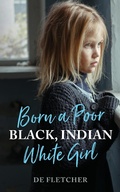 Cover: Born a Poor, Black, Indian, White Girl - De Fletcher