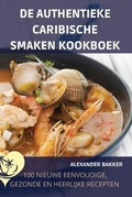 Cover: de Authentieke Caribische Smaken Kookboek - ALEXANDER BAKKER