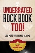 Cover: Underrated Rock Book Too!: 200 More Overlooked Albums - Jim Santora Jr