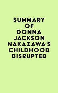 Abbildung von: Summary of Donna Jackson Nakazawa's Childhood Disrupted - IRB Media