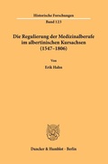 Cover: Die Regulierung der Medizinalberufe im albertinischen Kursachsen (1547-1806). - Duncker & Humblot