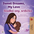 Cover: Sweet Dreams, My Love Sladk&eacute; sny, srd&iacute;cko (English Czech Bilingual Collection) - English Czech Bilingual Collection
