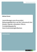 Cover: Auswirkungen psychosozialer Belastungsfaktoren auf die Lebenswelt der Kinder bipolar erkrankter Eltern. Sozialpaedagogische Interventionsmoeglichkeiten - GRIN Verlag