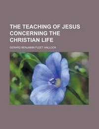Enlarge image Cover: The Teaching of Jesus Concerning the Christian Life (Volume the Teaching of Jesus Concerning the Christian Life (Volume 7) 7) - Rarebooksclub.com
