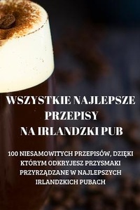 Abbildung von: Wszystkie Najlepsze Przepisy Na Irlandzki Pub - Liwia Jaworska