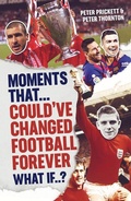 Cover: Moments That Could Have Changed Football Forever - Pitch Publishing Ltd