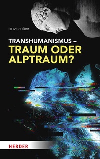 Enlarge image Cover: Transhumanismus - Traum oder Alptraum? - Verlag Herder