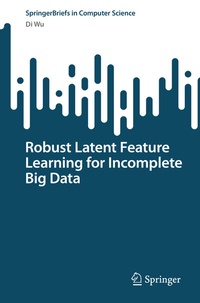 Enlarge image Cover: Robust Latent Feature Learning for Incomplete Big Data - Springer