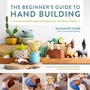 Cover: The Beginner's Guide to Hand Building: Volume 2 - Quarry Books