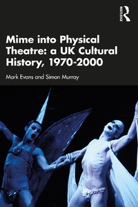 Abbildung von: Mime into Physical Theatre: A UK Cultural History 1970-2000 - Routledge