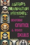 Cover: Astrid's imagination presents: adorable animal & insect skulls - Bookbaby