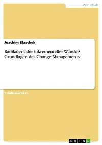 Abbildung von: Radikaler oder inkrementeller Wandel? Grundlagen des Change Managements - GRIN Verlag