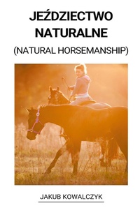 Abbildung von: Jezdziectwo Naturalne (Natural Horsemanship) - Jakub Kowalczyk
