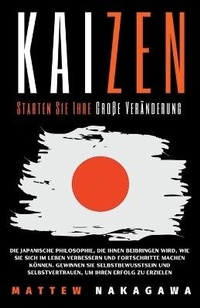 Abbildung von: Kaizen - Starten Sie Ihre Grosse Veraenderung - Die Japanische Philosophie, die Ihnen Beibringen Wird, wie Sie Sich im Leben Verbessern und Fortschritte Machen Koennen - Mattew Nakagawa