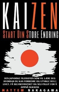 Abbildung von: Kaizen - Start Din Store Endring - Den Japanske Filosofien som Vil Laere Deg Hvordan du Kan Forbedre og Utvikle Deg i Livet. Fa Selvbevissthet og Selvtillit for a Oppna Suksess - Mattew Nakagawa
