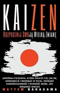Abbildung von: Kaizen - Rozpocznij Swoj&#261; Wielk&#261; Zmian&#281; - Japo&#324;ska Filozofia, Ktora Nauczy Ci&#281;, Jak si&#281; Doskonalic i Rozwijac w Zyciu. Zdob&#261;d&#378; Samo&#347;wiadomo&#347;c i Pewno&#347;c Siebie, aby Osi&#261;gn&#261;c Sukces - Mattew Nakagawa