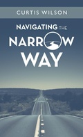Cover: Navigating the Narrow Way - WestBow Press