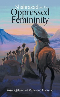 Enlarge image Cover: Shahrazad and the Oppressed Femininity - AUTHORHOUSE