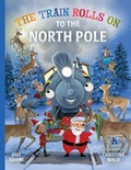 Cover: The Train Rolls On To The North Pole - Young at Heart Publishing