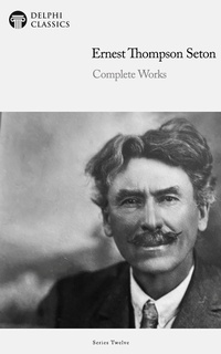 Enlarge image Cover: Delphi Complete Works of Ernest Thompson Seton (Illustrated) - Delphi Publishing Ltd
