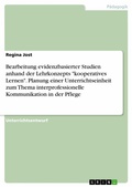 Cover: Bearbeitung evidenzbasierter Studien anhand der Lehrkonzepts "kooperatives Lernen". Planung einer Unterrichtseinheit zum Thema interprofessionelle Kommunikation in der Pflege - GRIN Verlag